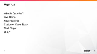 55
Agenda
What is Optimize?
Live Demo
New Features
Customer Case Study
Next Steps
Q & A
 