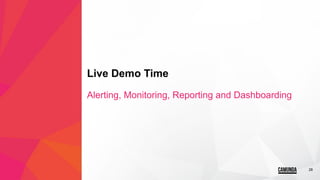 28
Live Demo Time
Alerting, Monitoring, Reporting and Dashboarding
 