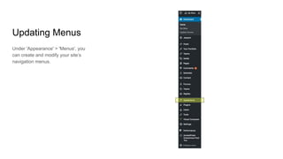 Updating Menus
Under 'Appearance' > 'Menus', you
can create and modify your site’s
navigation menus.
 