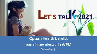 Optum	Health	bereikt	
een	nieuw	niveau	in	WFM
Stefan	Captijn
 