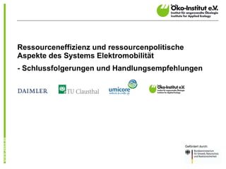 Ressourceneffizienz und ressourcenpolitische Aspekte des Systems Elektromobilität - Schlussfolgerungen und Handlungsempfeh...