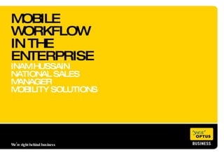 MOBILE WORKFLOW  IN THE ENTERPRISE INAM HUSSAIN NATIONAL SALES MANAGER MOBILITY SOLUTIONS We’re right behind business  