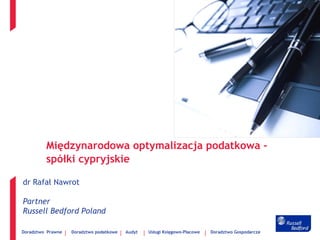 Międzynarodowa optymalizacja podatkowa -
         spółki cypryjskie

dr Rafał Nawrot

Partner
Russell Bedford Poland

Doradztwo Prawne   Doradztwo podatkowe   Audyt   Usługi Księgowo-Płacowe   Doradztwo Gospodarcze
 