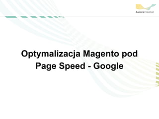 Optymalizacja Magento pod
Page Speed - Google
 