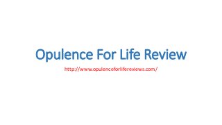 Opulence For Life Review
http://www.opulenceforlifereviews.com/
 