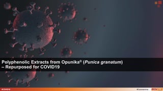 #COVID19 #Coronavirus
Polyphenolic Extracts from Opunika® (Punica granatum)
– Repurposed for COVID19
 