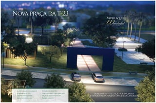 Nova praça da T-23

Viver aqui é
R

- Fonte com jatos luminosos

- Praça gourmet com quiosques

- Jardins ornamentais

- Vagas de estacionamento

- Áreas de convivência

- Parque infantil

S

I

D

onderful
E

N

C

E

- Estação de ginástica

- Iluminação de LED

E

Projeto de revitalização por iniciativa
e patrocínio da parceria opus e sousa andrade

 