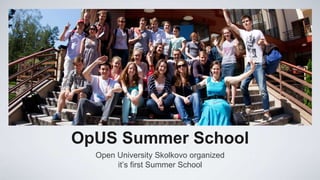 OpUS Summer School
  Open University Skolkovo organized
       it’s first Summer School
 