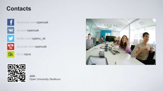 Contacts

   facebook.com/openusk

   vk.com/openusk

   twitter.com/openu_sk

   youtube.com/openusk

   sk.ru/opus




           Join
           Open University Skolkovo
 