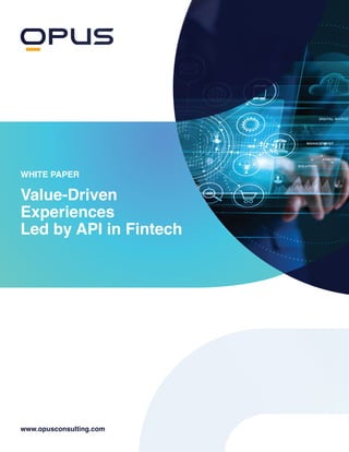 WHITE PAPER
Value-Driven
Experiences
Led by API in Fintech
www.opusconsulting.com
 