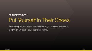 OPUS AGENCY 11
BE THE ATTENDEE:
Put Yourself in Their Shoes
Imagining yourself as an attendee at your event will shine
a l...