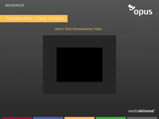 RESOURCES



TECHNOLOGY – CASE STUDIES

                     Mare’s Tail® Demonstration Video
 