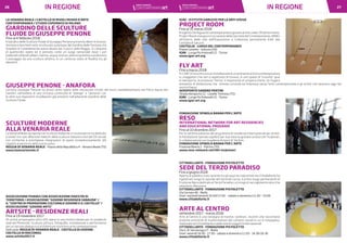 2726 IN REGIONEIN REGIONE
LA VENARIA REALE / CASTELLO DI RIVOLI MUSEO D’ARTE
CONTEMPORANEA / STUDIO COPERNICO DI MILANO
GIARDINO DELLE SCULTURE
FLUIDE DI GIUSEPPE PENONE
Fino al 4 febbraio 2018
Il Giardino delle Sculture Fluide di Giuseppe Penone presenta alberi in bronzo,
fontane e boschetti ed è strutturato sulla base del Giardino delle Fontane che
Amedeo di Castellamonte aveva ideato per il parco della Reggia. Si compone
di quattordici opere ed è pensato come un luogo sensoriale dove i vari
materiali utilizzati (alberi, marmo, acqua, bronzo, pietra e granito) scandiscono
il passaggio da una scultura all’altra, in un continuo stato di fluidità tra gli
elementi.
GIUSEPPE PENONE - ANAFORA
L’artista Giuseppe Penone ha posto sette opere nelle restaurate Grotte del muro castellamontiano nel Parco basso dei
Giardini, nell’ambito di una virtuosa continuità di “dialogo” e “sintonia” con
le altre sue imponenti installazioni già presenti nell’adiacente Giardino delle
Sculture Fluide.
SCULTURE MODERNE
ALLA VENARIA REALE
La Venaria Reale ripropone con Sculture moderne un nuovo percorso dedicato
a tredici tra i più affermati maestri della scultura italiana e non del XX secolo
con conferme e prestigiose integrazioni di opere (complessivamente 16)
rispetto al percorso dello scorso anno.
REGGIA DI VENARIA REALE - Piazza della Repubblica 4 - Venaria Reale (TO)
www.lavenariareale.it
ASSOCIAZIONE PHANES CON ASSOCIAZIONE MAESTRI DI
TERRITORIO / ASSOCIAZIONE “GOVONE RESIDENZA SABAUDA” /
IL “CENTRO DI PROMOZIONE CULTURALE GOVONE E IL CASTELLO” /
ASSOCIAZIONE “GOVONE ARTE”
ARTSITE - RESIDENZE REALI
Fino al 19 novembre 2017
45 artisti propongono oltre 100 opere in una mostra ideata per le residenze
reali del Piemonte. Scultura, pittura, fotografia, installazione e performance
per un serrato dialogo tra architetture storiche e arte contemporanea.
Sedi varie: REGGIA DI VENARIA REALE - CASTELLO DI GOVONE -
CASTELLO DI RACCONIGI
www.artsite2017.it
IGAV - ISTITUTO GARUZZO PER LE ARTI VISIVE
PROJECT ROOM
Fino al 31 marzo 2018
Progetto che lega arte contemporanea e giovani artisti under 35 del territorio.
Project Room inaugura in occasione della Giornata del Contemporaneo-AMACI
all’interno delle sale dell’Esposizione e Collezione permanente IGAV alla
Castiglia di Saluzzo.
CASTIGLIA - LUOGO DEL CONTEMPORANEO
Piazza Castello - Saluzzo (CN)
IGAV - Lungo Po Antonelli 21 - Torino
www.igav-art.org
FLY ART
Fino a marzo 2018
FLYARTèl’incontrotraun’installazionediuneminenteartistacontemporaneo
e i viaggiatori che non si aspettano di trovare, in uno spazio di “transito” qual
è l’aeroporto, la presenza “ferma” e imponente di un’opera d’arte. Un fugace
momento di distensione che stimola curiosità ed interesse verso l’arte contemporanea e gli artisti che lavorano oggi nel
nostro Paese.
AEROPORTO SANDRO PERTINI
Strada Aeroporto 12 - Caselle Torinese (TO)
IGAV - Lungo Po Antonelli 21 - Torino
www.igav-art.org
FONDAZIONE SPINOLA BANNA PER L’ARTE
RESO
INTERNATIONAL NETWORK FOR ART RESIDENCIES
AND EDUCATIONAL PROGRAM
Fino al 10 dicembre 2017
Per la settima edizione del programma di residenze internazionali per artisti,
la Fondazione Spinola ospiterà per due mesi la giovane artista Lihi Turjeman,
in collaborazione con la galleria Artport di Tel Aviv.
FONDAZIONE SPINOLA BANNA PER L’ARTE
Frazione Banna 1 - Poirino (TO)
www.reso-network.net/lihi-turjeman/
CITTADELLARTE - FONDAZIONE PISTOLETTO
SEDE DEL TERZO PARADISO
Fino a giugno 2018
Aperto al pubblico il più recente tra gli spazi ex-industriali che Cittadellarte ha
rigenerato lungo le sponde del torrente Cervo, il primo luogo permanente di
fruizione libera dedicato al Terzo Paradiso, un luogo di raccoglimento laico che
stimola la riflessione.
CITTADELLARTE - FONDAZIONE PISTOLETTO
Via Cernaia 46 - Biella
Orari: martedì/venerdì 10.00/17.00 - sabato e domenica 11.00 - 19.00
www.cittadellarte.it
ARTE AL CENTRO
settembre 2017 - marzo 2018
Arte al Centro è una rassegna di mostre, seminari, incontri che raccontano
pratiche artistiche di trasformazioni dei contesti sociali in cui si sviluppano,
realizzate da Cittadellarte e dalla rete di soggetti internazionali.
CITTADELLARTE - FONDAZIONE PISTOLETTO
Via G. B. Serralunga 27 - Biella
Orari: venerdì 14.00 - 17.00 - sabato e domenica 11.00 - 14.30/16.30
www.cittadellarte.it
 