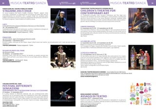 ARTI VISIVE ARTI VISIVE30 3130 31MUSICA/TEATRO/DANZA MUSICA/TEATRO/DANZA
FONDAZIONE DEL TEATRO STABILE DI TORINO
STAGIONE 2017/2018
La nuova stagione del Teatro Stabile, chiamata “Playlist”, appare come
una lunga “compilation” di spettacoli che raccontano gli ultimi dieci anni di
programmazione Da settembre 2017 a giugno 2018, nel cartellone dello
Stabile (Torinodanza inclusa), saranno in programma 69 spettacoli, distribuiti
fra Teatro Carignano, Teatro Gobetti e Fonderie Limone.
LACCI
tratto dall’omonimo romanzo di Domenico Starnone con Silvio Orlando
14 - 26 novembre 2017
Commedia amara che parla di matrimonio, sacrificio, tradimento e bisogno di
libertà, ma anche di legami ai quali è difficile sfuggire.
TEATRO CARIGNANO - Piazza Carignano 6 - Torino
PINOCCHIO
da Carlo Collodi, regia e drammaturgia Antonio Latella
29 novembre - 3 dicembre 2017
Antonio Latella, come già con De Filippo, segue Collodi senza mai tradirlo, ma attualizzando tutti i temi portanti del suo
capolavoro.
TEATRO CARIGNANO - Piazza Carignano 6 - Torino
DA QUESTA PARTE DEL MARE
da Gianmaria Testa
31 ottobre - 12 novembre 2017
Gianmaria Testa, oltre alla sua musica, ha lasciato un grande racconto dei
nostri ultimi vent’anni, una storia scritta con la sua lingua poetica, affilata e
tagliente.
TEATRO GOBETTI - Via Rossini 8 - Torino
www.teatrostabiletorino.it
STALKER TEATRO SOC. COOP.
FESTIVAL DIFFERENTI
SENSAZIONI
PERFORMANCE ART E INTERAZIONE SOCIALE XXX EDIZIONE
27 ottobre - 11 novembre 2017
È il primo festival in Piemonte dedicato alle arti contemporanee dello
spettacolo che ha permesso negli anni l’ospitalità di oltre mille compagnie
provenienti da tutti i paesi d’Europa. Un programma che spazia nelle diverse
discipline (teatro, danza, musica, video, poesia, arti visive) e nei diversi generi
di drammaturgia, coreografia, arti circensi, teatro di strada, composizione
musicale e visiva.
OFFICINE CAOS
Piazza Montale 18/a - Torino
www.officinecaos.net
FONDAZIONE TEATRO RAGAZZI E GIOVANI ONLUS
CHILDREN’S THEATRE FOR
CONTEMPORARY ART
La Fondazione prosegue nella missione individuata alla fine degli anni
Sessanta dai fondatori del Teatro dell’Angolo, continuandone il trentennale
percorso storico-artistico in una veste giuridica rinnovata, emblema della
volontà di evoluzione verso forme nuove di diffusione della cultura presso i
giovani, aperte al dialogo fra il teatro e le altre espressioni artistiche.
CINEMA PARADISO
11 novembre ore 21.00 - 12 novembre ore 16,30
C’era una volta in America, c’era una volta il West, e c’era una volta la nascita di
una nazione, e di un nuovo cinema paradiso. Mi ricordo, si, io mi ricordo, ero un
piccolo grande uomo, alto più o meno così. Avevo una testa enorme, sembravo
una palombella rossa…
(da 7 anni)
LA LUNA NEL LETTO
11 novembre ore 21.00 - 12 novembre ore 16,30
Regia luci e scene a cura di Michelangelo Campanale.
Con Giuseppe Di Puppo, Annarita De Michele, Erica Di Carlo, Paolo Gubello,
Salvatore Marci, Palmiriana Sibilia/Anna Moscatelli, Luigi Tagliente.
LA PICCOLA FORESTA
12, 19 novembre ore 15.30 e ore 17.30
Un vecchietto vive solo in un luogo desolato alla realizzazione di un sogno:
costruire una foresta di lamiere e tubi rugginosi. Un progetto assurdo, forse.
Eppure un giorno accade qualcosa. La foresta attira un uccellino, poi altri
animali, e poi piante e colori… Una favola ecologica sull’amicizia.
Liberamente ispirato a La Foresta di Latta di Helen Ward. Ideazione a cura di
Simona Balma Mion e Paola Chiama.
Testo, regia e coreografie a cura di Paola Chiama.
(da 4 anni)
CASA DEL TEATRO RAGAZZI E GIOVANI - Corso Galileo Ferraris 266 Torino
Orari: la biglietteria del teatro è aperta dal lunedì al venerdì dalle ore 13.00 alle ore 18.00
sabato e domenica dalle ore 15.00 alle ore 19.00
www.casateatroragazzi.it
ROMA GOURMET, ASTANTE
ASSAGGI DI TEATRO
novembre 2017 - novembre 2018
Teatro e cucina creativa: arti che si incontrano e mescolano in un percorso
goloso che traduce il cartellone teatrale torinese in performance di food art
capaci di nutrire il corpo e lo spirito.
Sedi varie a Torino e provincia
www.assaggiditeatro.it
 