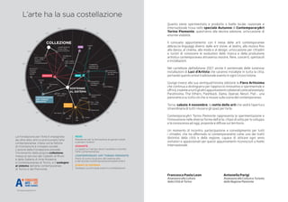 Quanto viene sperimentato e prodotto a livello locale, nazionale e
internazionale trova nello speciale Autunno di ContemporaryArt
Torino Piemonte, quest’anno alla decima edizione, un’occasione di
enorme visibilità.
Il consueto appuntamento con il mese delle arti contemporanee
abbraccia linguaggi diversi: dalle arti visive, al teatro, alla musica fino
alla danza, al cinema, alla moda e al design; un’occasione per cittadini
e turisti di conoscere le evoluzioni della ricerca e della produzione
artistica contemporanea attraverso mostre, fiere, concerti, spettacoli
e installazioni.
Nel cartellone dell’edizione 2017 anche il ventennale delle luminose
installazioni di Luci d’Artista che saranno installate in tutta la città,
portando questo ormai tradizionale evento in ogni Circoscrizione.
Giunge invece alla sua ventiquattresima edizione la Fiera Artissima
che continua a distinguersi per l’approccio innovativo e sperimentale e
offrirà,insiemeatuttiglialtriappuntamenticollateralicomeadesempio:
Paratissima, The Others, Flashback, Dama, Operae, Nesxt, Flat… una
panoramica su tutto ciò che si muove sulla scena del contemporaneo.
Torna, sabato 4 novembre, la notte delle arti che vedrà l’apertura
straordinaria di tutti i musei e gli spazi per l’arte.
ContemporaryArt Torino Piemonte rappresenta la sperimentazione e
l’innovazione nelle diverse forme dell’arte, chiavi di volta per lo sviluppo
e la conoscenza ad oggi, proposte e diffuse sul territorio.
Un momento di incontro, partecipazione e coinvolgimento per tutti
i cittadini, che ha affermato la contemporaneità come uno dei tratti
distintivi della città e della regione, capace di attirare ogni anno
visitatori e appassionati per questi appuntamenti riconosciuti a livello
internazionale.
Francesca Paola Leon
Assessora alla Cultura
della Città di Torino
Antonella Parigi
Assessore alla Cultura e Turismo
della Regione Piemonte
 