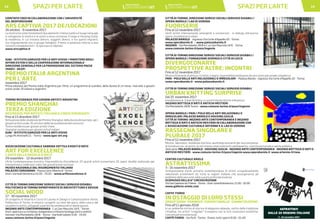 SPAZI PER L’ARTE SPAZI PER L’ARTE14 15
COMITATO CREO IN COLLABORAZIONE CON L’UNIVERSITÀ
DEL BEDFORDSHIRE
ARS CAPTIVA 2017 DE/LOCAZIONI
26 ottobre - 9 novembre 2017
La mostra ha come fondamenti due elementi: il tema scelto e il luogo nel quale
si sviluppano la mostra e le azioni a essa connesse. Il luogo è Housing Giulia,
la residenza, in cui trovano dimora, soggetti diversi, e tra questi migranti,
ora singolarmente ora in gruppi famigliari. Il tema si polarizza intorno a due
concetti complementari - lo spostarsi e l’abitare.
www.arscaptiva.it
IGAV - ISTITUTO GARUZZO PER LE ARTI VISIVE / MINISTERO DEGLI
AFFARI ESTERI E DELLA COOPERAZIONE INTERNAZIONALE -
DIREZIONE GENERALE PER LA PROMOZIONE DEL SISTEMA PAESE
(MAECI - DGSP)
PREMIO ITALIA ARGENTINA
PER L’ARTE
novembre 2017
Prima edizione del Premio Italia-Argentina per l’Arte, un programma di scambio, della durata di un mese, riservato a giovani
artisti under 35 italiani e argentini.
TORINO RESIDENZA PER GIOVANI ARTISTI ARGENTINI
PREMIO SHANGHAI
TERZA EDIZIONE
RESIDENZE PER ARTISTI ITALIANI E CINESI EMERGENTI
Fino al 15 dicembre 2017
Attivazione delle residenze del Premio Shanghai, della durata di due mesi, per i
giovani artisti under 35 vincitori della terza edizione del concorso.
Torino residenza per giovani artisti cinesi.
Shanghai residenza per giovani artisti italiani.
IGAV - ISTITUTO GARUZZO PER LE ARTI VISIVE
Lungo Po Antonelli 21 - Torino - www.igav-art.org
ASSOCIAZIONE CULTURALE SABRINA SOTTILE EVENTI D’ARTE
ART FOR EXCELLENCE
L’ARTE DELLA REGOLA D’ARTE
29 novembre - 12 dicembre 2017
L’Arte Contemporanea incontra l’imprenditoria d’eccellenza: 20 grandi artisti presentano 20 opere inedite realizzate per
interpretare e celebrare i valori dei grandi brand nostrani.
MUSEO NAZIONALE DEL RISORGIMENTO ITALIANO
PALAZZO CARIGNANO - Piazza Carlo Alberto 8 -Torino
Orari: martedì/domenica 10.00 - 19.00 - www.artforexcelence.it
CITTÀ DI TORINO DIREZIONE SERVIZI SOCIALI SERVIZIO DISABILI
POLITECNICO DI TORINO DIPARTIMENTO DI ARCHITETTURA E DESIGN
SOCIAL WOOD
17 - 30 novembre 2017
Un progetto di InGenio e Corso di Laurea in Design e Comunicazione Visiva,
Politecnico di Torino. In mostra i progetti sui temi del gioco, della casa e del
souvenir turistico, sviluppati a partire da semilavorati in abete grezzo.
INGENIO ARTE CONTEMPORANEA - C.so San Maurizio 14/E - Torino
Orari: apertura su richiesta rivolgendosi a InGenio bottega d’arti e antichi
mestieri Via Montebello 28/B - Torino - martedì/sabato 9.00 - 19.00
www.comune.torino.it/pass/ingenio
CITTÀ DI TORINO, DIREZIONE SERVIZI SOCIALI SERVIZIO DISABILI /
OPERA BAROLO / LAO DI VERONA
FUORISERIE
Fino al 12 novembre 2017
Venti artisti internazionali, emergenti o sconosciuti - in dialogo attraverso
opere, installazioni e video.
PALAZZO BAROLO - ingresso Via Corte d’Appello 20 - Torino
www.operabarolo.it - www.palazzobarolo.it
INGENIO - Via Montebello 28/B e C.so San Maurizio 14/E - Torino
www.comune.torino.it/pass/ingenio
CITTÀ DI TORINO DIREZIONE SERVIZI SOCIALI SERVIZIO DISABILI /
OPERA BAROLO / FONDAZIONE DIVERGO E CITTÀ DI LECCE
DIVERGOCONARTE
PROSPETTIVE ALTRE: INCONTRI
Fino al 12 novembre 2017
Mostra itinerante di pittura. Il tratto, il segno, la pennellata emergono da una storia personale complessa.
PARI - POLO DELLE ARTI RELAZIONALI E IRREGOLARI - Palazzo Barolo - ingresso Via Corte d’Appello 20 - Torino
www.operabarolo.it - www.palazzobarolo.it
CITTÀ DI TORINO DIREZIONE SERVIZI SOCIALI SERVIZIO DISABILI
URBAN KNITTING SURPRISE
Dal 25 novembre 2017
Installazione di Urban Knitting a cura di InGenio Diritto e Rovescio
INGENIO BOTTEGA D’ARTI E ANTICHI MESTIERI
Via Montebello 28/B Torino - www.comune.torino.it/pass/ingenio
OPERA BAROLO / PARI / POLO DELLE ARTI RELAZIONALI E
IRREGOLARI: PALAZZO BAROLO E HOUSING GIULIA
CITTÀ DI TORINO: INGENIO ARTE CONTEMPORANEA E INGENIO
BOTTEGA D’ARTI E ANTICHI MESTIERI IN COLLABORAZIONE CON
L’ASSOCIAZIONE CULTURALE ARTENNE E IL LAO DI VERONA
RASSEGNA SINGOLARE E
PLURALE 2017
Fino al 12 novembre 2017
Mostre, laboratori, residenze d’artista, workshop ed eventi per la promozione
di iniziative con, al centro, le arti intese come motore di cambiamento, crescita personale e salute pubblica.
Sedi varie: PALAZZO BAROLO - HOUSING GIULIA - INGENIO ARTE CONTEMPORANEA - INGENIO BOTTEGA D’ARTI E
ANTICHI MESTIERI - www.comune.torino.it/pass/ingenio www.operabarolo.it www.artenne.it/new
CENTRO CULTURALE ARIELE
ASTRATTISSIMA
3 - 16 novembre 2017
Un’esposizione d’arte astratta contemporanea di artisti scrupolosamente
selezionati provenienti da tutte le regioni italiane che assurgeranno ad
emblema della vera arte nella sua più profonda essenza.
ECOMUSEO DELLA 6ª CIRCOSCRIZIONE
Via San Gaetano da Thiene - Torino - Orari: lunedì/domenica 15.00 - 20.00
www.galleria-ariele.com
CAFFE’ FIORIO
IN OSTAGGIO DI LORO STESSI
GROUPSHOW-FRANKOB-COSIMOCAVALLO-GIANNICOLOSIMO
Fino all’11 gennaio 2018
In un ambiente intriso di storia e di eleganza sabauda, centro della tradizione
cittadina, tre artisti “irregolari” irrompono con le loro ossessioni estetiche,
concettuali ed esistenziali.
CAFFÈ FIORIO - Via Po 8 - Torino - Orario: tutti i giorni 8.00 - 01.00
ECOMUSEO URBANO
3 - 16 novembre 2017
ASTRATTISTI
DALLE 20 REGIONI ITALIANE
 