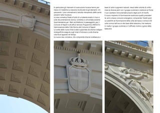 In particolare gli interventi di sostruzione muraria hanno per-
messo di ristabilire la coesione strutturale tra gli elementi, rim-
piazzando i conci ammalorati e talvolta riempiendo delle cavità
presenti nella muratura.
La resa cromatica finale è frutto di un’attenta analisi in loco e
sulla documentazione storica, condotta e concordata assieme
Soprintendenza per i Beni architettonici e paesaggistici per il
Comune di Napoli e all’ufficio Servizio Programma UNESCO e
Valorizzazione della Città Storica del Comune di Napoli.
La scelta della nuova tinta è stata supportata da diverse indagini
stratigrafiche eseguite sugli strati d’intonaco e sulle diverse
coloriture apposte nel tempo.
La nuova resa cromatica, che comprende diverse scialbature a
base di calce e pigmenti naturali, nasce dalla volontà di unifor-
mare le diverse parti con il gruppo scultoreo e restituire al Ponte
il suo carattere monumentale proprio degli archi di trionfo.
Il nuovo impianto di illuminazione sostituisce quello preceden-
te, ed è a basso consumo energetico; comprende i faretti posti
sui piedritti ad illuminazione della volta dal basso, e strisce LED
sulla cornice dell’arco e alla base della balaustra, che mettono
in risalto il gruppo scultoreo e il raffinato motivo a greca della
balaustra.
 