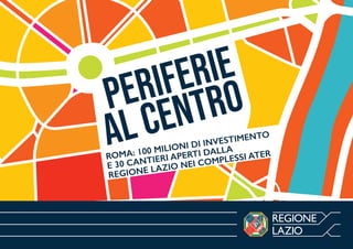 PERIFERIE
AL CENTRO
ROMA: 100 MILIONI DI INVESTIMENTO
E 30 CANTIERI APERTI DALLA
REGIONE LAZIO NEI COMPLESSI ATER
 