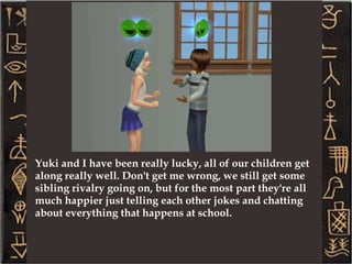 Yuki and Gil's youngest children are twins Sebell and Nerilka. Sebell is the only outgoing child of this generation and has more than the 25 traditional personality points: 7 Neat, 7 Outgoing, 9 Active, 7 Playful, 5 Nice 