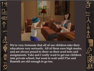 Yuki and I have been really lucky, all of our children get along really well. Don't get me wrong, we still get some sibling rivalry going on, but for the most part they're all much happier just telling each other jokes and chatting about everything that happens at school.  