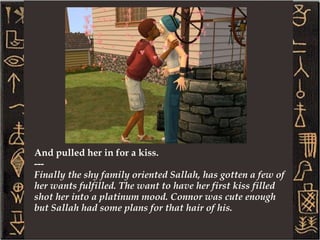 While Yuki was giving our daughter dating advice I was downstairs with little F'lar, teaching him how to walk. I think teaching a child how to walk is easier than having dating talks any day. I'm very thankful that my wife and I are there for each other and for our family. If Sallah would've asked me, I wouldn't have known what to tell her, I never had trouble with dating. 