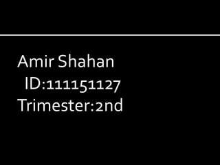 Amir Shahan
ID:111151127
Trimester:2nd
 