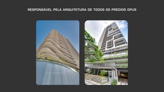 RESPONSÁVEL PELA ARQUITETURA DE TODOS OS PRÉDIOS OPUS
 