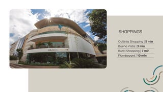 SHOPPINGS
Goiânia Shopping | 5 min
Buena Vista | 3 min
Buriti Shopping | 7 min
Flamboyant | 10 min
 