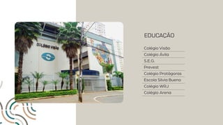 EDUCAÇÃO
Colégio Visão
Colégio Ávila
S.E.G.
Prevest
Colégio Protágoras
Escola Silvia Bueno
Colégio WRJ
Colégio Arena
 