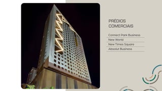 PRÉDIOS
COMERCIAIS
Connect Park Business
New World
New Times Square
Absolut Business
 