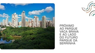 PRÓXIMO
AO PARQUE
VACA BRAVA
E AO LADO
DO FUTURO
PARQUE DA
SERRINHA
 