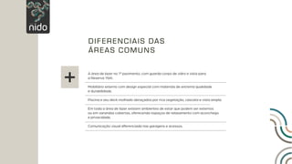 A área de lazer no 1º pavimento, com guarda corpo de vidro e vista para
a Reserva Ybiti.
Mobiliário externo com design especial com materiais de extrema qualidade
e durabilidade.
Piscina e seu deck molhado abraçados por rica vegetação, cascata e vista ampla.
Em toda a área de lazer existem ambientes de estar que podem ser externos
ou em varandas cobertas, oferecendo espaços de relaxamento com aconchego
e privacidade.
Comunicação visual diferenciada nas garagens e acessos.
DIFERENCIAIS DAS
ÁREAS COMUNS
+
 