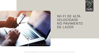 WI-FI DE ALTA
VELOCIDADE
NO PAVIMENTO
DE LAZER
*Será entregue a infraestrutura e o condomínio deverá contratar o serviço de internet junto aos provedores.
 