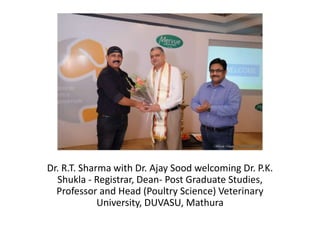 Dr. R.T. Sharma with Dr. Ajay Sood welcoming Dr. P.K.
Shukla - Registrar, Dean- Post Graduate Studies,
Professor and Head (Poultry Science) Veterinary
University, DUVASU, Mathura
 