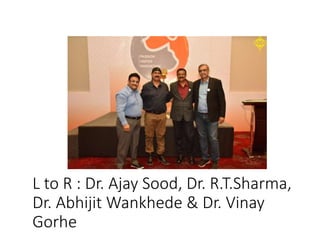 L to R : Dr. Ajay Sood, Dr. R.T.Sharma,
Dr. Abhijit Wankhede & Dr. Vinay
Gorhe
 