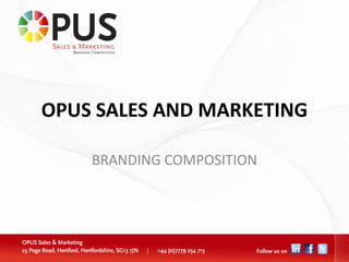 OPUS SALES AND MARKETING

    BRANDING COMPOSITION
 