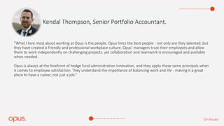 “What I love most about working at Opus is the people. Opus hires the best people - not only are they talented, but
they h...