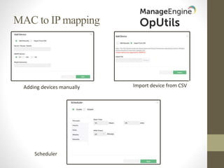 MAC to IP mapping
Adding devices manually Import device from CSV
Scheduler
 