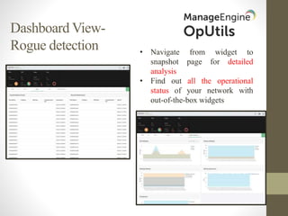 Dashboard View-
Rogue detection • Navigate from widget to
snapshot page for detailed
analysis
• Find out all the operational
status of your network with
out-of-the-box widgets
 