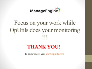 Focus on your work while
OpUtils does your monitoring
!!!
THANK YOU!
To know more, visit www.oputils.com
 