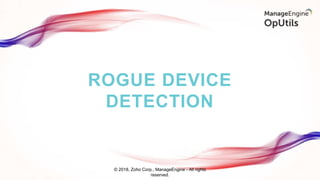 ROGUE DEVICE
DETECTION
© 2018, Zoho Corp., ManageEngine - All rights
reserved.
 