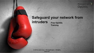 Safeguard your network from
intruders Free OpUtils
Training
© 2018, Zoho Corp., ManageEngine - All rights
reserved.
 