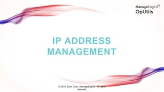 IP ADDRESS
MANAGEMENT
© 2019, Zoho Corp., ManageEngine - All rights
reserved.
 