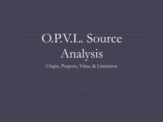 O.P.V.L. Source
Analysis
Origin, Purpose, Value, & Limitation
 