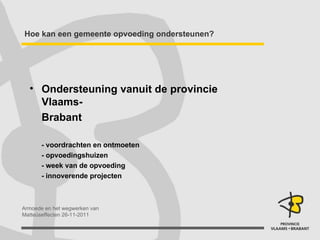 Hoe kan een gemeente opvoeding ondersteunen? Ondersteuning vanuit de provincie Vlaams-  Brabant - voordrachten en ontmoeten - opvoedingshuizen - week van de opvoeding - innoverende projecten 