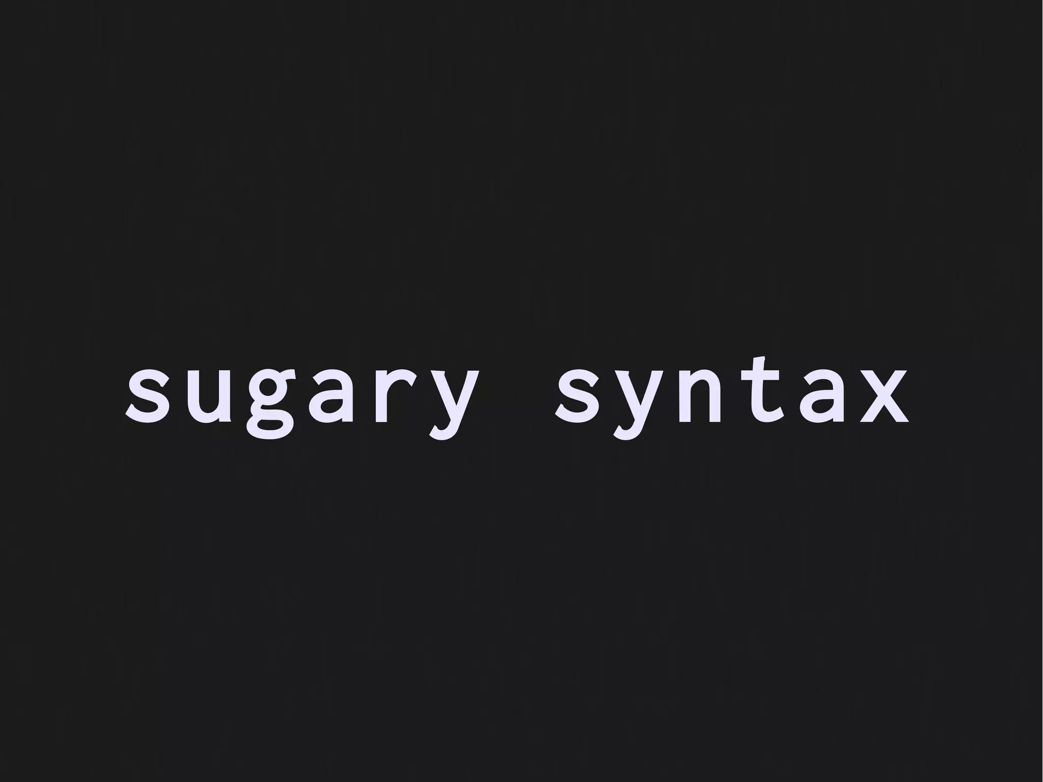sugary syntax
 