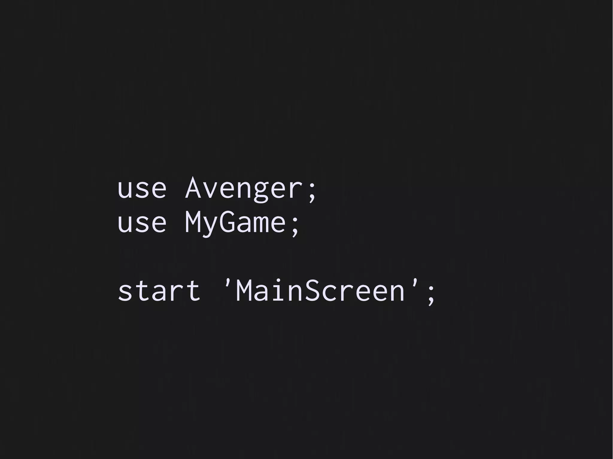 use Avenger;
use MyGame;

start 'MainScreen';
 