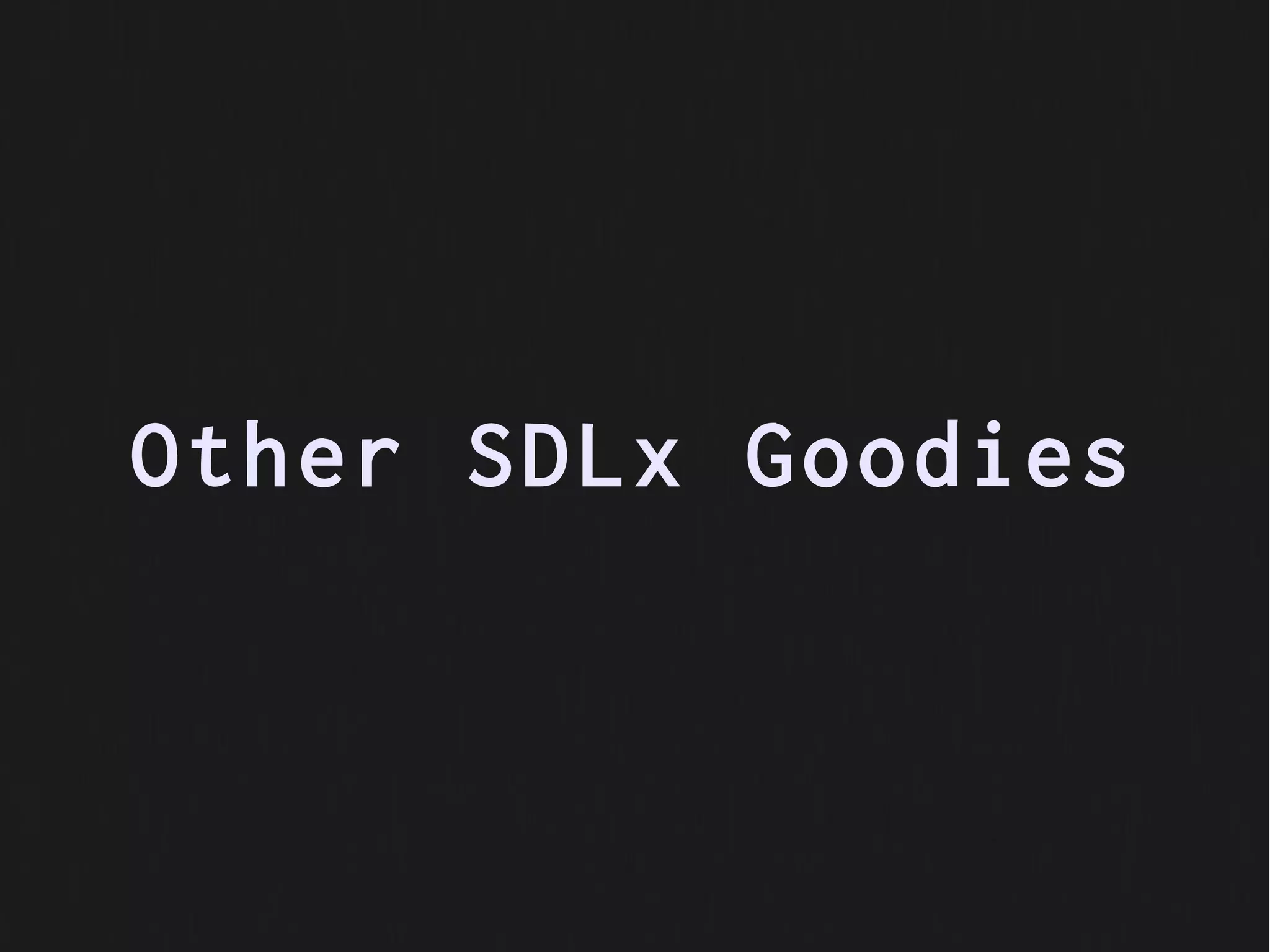 Other SDLx Goodies
 