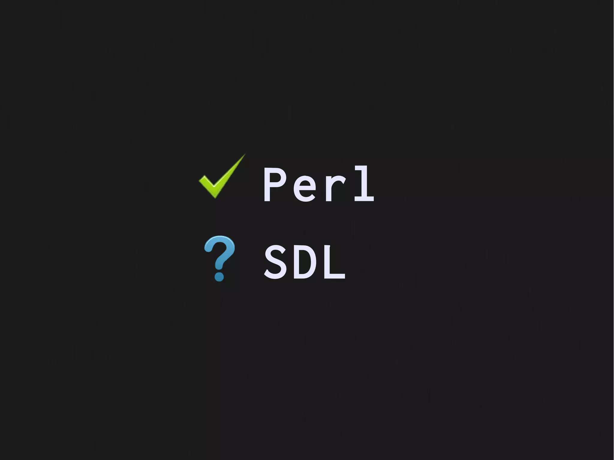 Perl
SDL
 