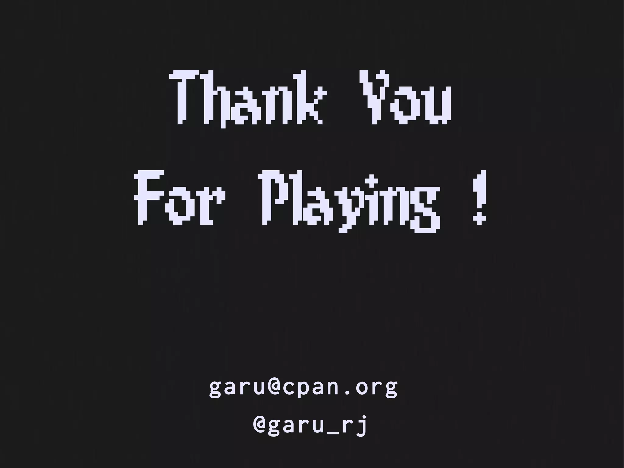 Thank You
For Playing !

  garu@cpan.org
     @garu_rj
 
